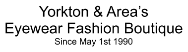 Yorkton & Area’s  Eyewear Fashion Boutique Since May 1st 1990
